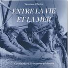 Couverture du livre « Entre la vie et la mer ; confidences de marins-pêcheurs » de Veronique Villedey aux éditions Veronique Villedey