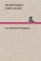 Couverture du livre « Les derniers iroquois » de Chevalier H E ( E. aux éditions Tredition