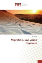 Couverture du livre « Migration, une vision togolaise » de Abi Samir aux éditions Editions Universitaires Europeennes