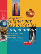 Couverture du livre « Soigner par les sons et les cinq éléments ; énergie des sons, instruments, massages sonores » de Daniel Perret aux éditions Binkey Kok