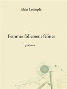 Couverture du livre « Femmes follement félines ; poèmes » de Lesimple Alain aux éditions Bookelis