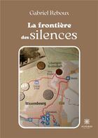 Couverture du livre « La frontière des silences » de Gabriel Reboux aux éditions Le Lys Bleu