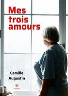Couverture du livre « Mes trois amours » de Camille Augustin aux éditions Le Lys Bleu