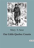 Couverture du livre « Our Little Quebec Cousin » de Mary S. Saxe aux éditions Culturea