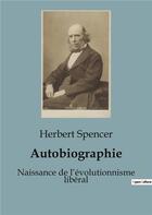 Couverture du livre « Autobiographie : Naissance de l'évolutionnisme libéral » de Herbert Spencer aux éditions Shs Editions