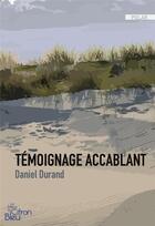 Couverture du livre « TÉMOIGNAGE ACCABLANT » de Daniel Durand aux éditions Editions Du Citron Bleu