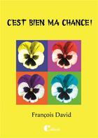 Couverture du livre « C'est bien ma chance ! » de Francois David aux éditions Le Calicot