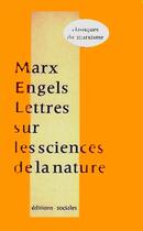Couverture du livre « Lettres sur les sciences de la nature » de Karl Marx et Friedrich Engels aux éditions Editions Sociales