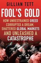 Couverture du livre « Fool's Gold ; How Unrestrained Greed Corrupted a Dream, Shattered Global Markets ... » de Gillian Tett aux éditions Little Brown