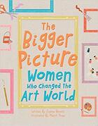 Couverture du livre « The bigger picture: women who changed the art world » de Sophia Bennett aux éditions Tate Gallery