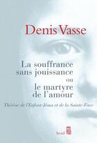 Couverture du livre « La souffrance sans jouissance ou le martyr de l'amour » de Denis Vasse aux éditions Seuil