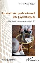 Couverture du livre « Le doctorat professionnel des psychologues : Une aportie face au pouvoir médical ? » de Patrick Ange Raoult aux éditions L'harmattan