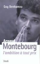 Couverture du livre « Arnaud Montebourg ; l'ambition à tout prix » de Guy Benhamou aux éditions Stock
