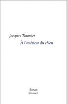Couverture du livre « A l'interieur du chien » de Jacques Tournier aux éditions Grasset Et Fasquelle