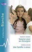 Couverture du livre « Surprise pour un chirurgien ; une famille à aimer » de Sharon Archer et Meredith Webber aux éditions Harlequin