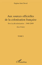 Couverture du livre « Aux sources officielles t.1 ; de la colonisation française vers la décolonisation 1940-2009 » de Eugene-Jean Duval aux éditions Editions L'harmattan