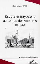 Couverture du livre « Egypte et Egyptiens au temps des vice-rois (1801-1863) » de Jean-Jacques Luthi aux éditions Editions L'harmattan