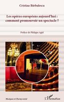 Couverture du livre « Les opéras européens aujourd'hui : comment promouvoir un spectacle ? » de Cristina Barbulescu aux éditions L'harmattan