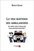 Couverture du livre « Le vrai quotidien des ambulanciers ; un métier dans l'obscurité, mais pourtant essentiel ! » de Nathalie Schiavo aux éditions Editions Du Net