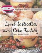 Couverture du livre « Livre de recettes avec cake factory : Repas salées et sucrés » de Alain Bernier aux éditions Editions Du Net