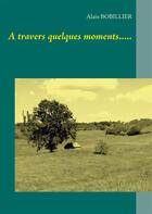 Couverture du livre « A travers quelques moments..... » de Bobillier Alain aux éditions Books On Demand