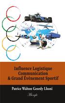 Couverture du livre « Influence logistique communication & grand évènement sportif » de Patrice Walton Geordy Lhoni aux éditions Books On Demand