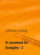 Couverture du livre « Ils racontent les Evangiles t.2 » de Catherine Lestang aux éditions Books On Demand