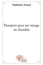 Couverture du livre « Passeport pour un voyage en chambre » de Madeleine Airaud aux éditions Edilivre