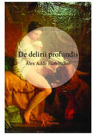 Couverture du livre « De delirii profundis » de Alex Adde (Gahincha) aux éditions Editions Edilivre