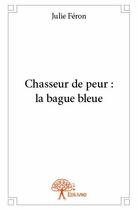 Couverture du livre « Chasseur de peur ; la bague bleue » de Julie Feron aux éditions Edilivre