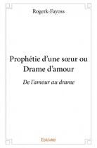 Couverture du livre « Prophétie d'une soeur ou drame d'amour » de Rogerk-Fayoss aux éditions Edilivre