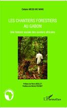 Couverture du livre « Les chantiers forestiers au Gabon ; une histoire sociale des ouvriers africains » de Clotaire Messi Me Nang aux éditions Editions L'harmattan