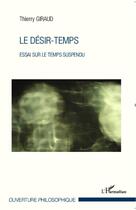 Couverture du livre « Le désir temps ; essai sur le temps suspendu » de Thierry Giraud aux éditions L'harmattan
