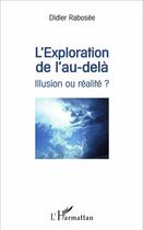 Couverture du livre « L'exploration de l'au-delà, illusion ou réalité ? » de Didier Rabosee aux éditions L'harmattan