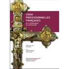 Couverture du livre « CROIX PROCESSIONNELLES FRANCAISES DE LA RENAISSANCE A LA REVOLUTION » de Bertrand Bergbauer et Pauline Lurcon aux éditions Serge Domini