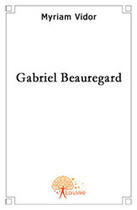 Couverture du livre « Gabriel Beauregard » de Myriam Vidor aux éditions Edilivre