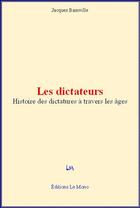 Couverture du livre « Les dictateurs ; histoire des dictatures à travers les âges » de Jacques Bainville aux éditions Editions Le Mono