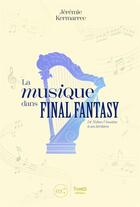 Couverture du livre « La musique dans Final Fantasy : De Nobuo Uematsu à ses héritiers » de Jeremie Kermarrec aux éditions Third Editions