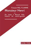 Couverture du livre « Monsieur Henri ou de Judas à Manuel Valls, histoire du centre-gauche » de Piel-Flamme/Meurice aux éditions Qui Mal Y Pense