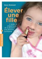 Couverture du livre « Élever une fille » de Steve Biddulph aux éditions Marabout