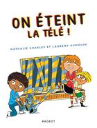 Couverture du livre « On éteint la télé ! » de Laurent Audouin et Nathalie Charles aux éditions Rageot