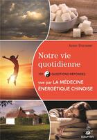 Couverture du livre « Notre vie quotidienne vue par la médecine énergétique chinoise ; 101 question-réponses » de Anne Ducasse aux éditions Dauphin