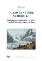 Couverture du livre « Quand Quand la nature se rebelle : Le changement climatique du XVIIe siècle et son influence sur les sociétés modernes » de Phillipp Blom aux éditions Maison Des Sciences De L'homme