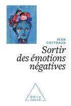 Couverture du livre « Sortir des émotions négatives » de Jean Cottraux aux éditions Odile Jacob