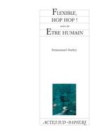 Couverture du livre « Flexible, hop, hop ! être humain » de Emmanuel Darley aux éditions Actes Sud-papiers