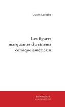 Couverture du livre « Les figures marquantes du cinema comique americain » de Julien Laroche aux éditions Editions Le Manuscrit