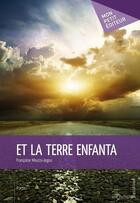 Couverture du livre « Et la terre enfanta » de Francoise Moussi-Jegou aux éditions Mon Petit Editeur