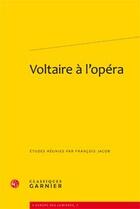 Couverture du livre « Voltaire à l'opéra » de  aux éditions Classiques Garnier