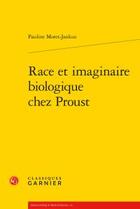 Couverture du livre « Race et imaginaire biologique chez Proust » de Pauline Moret-Jankus aux éditions Classiques Garnier