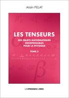 Couverture du livre « Les tenseurs tome 3 - des objets mathematiques indispensables pour la physique » de Alain Pelat aux éditions Presses Du Midi